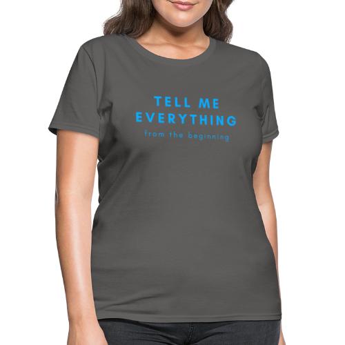 Tell me everything 4 - Women's T-Shirt