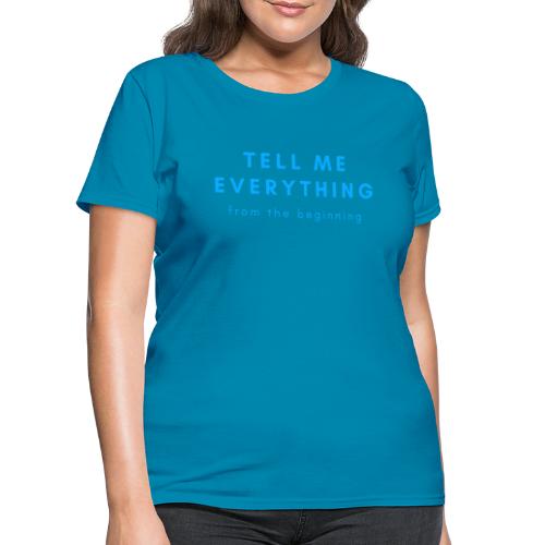 Tell me everything 4 - Women's T-Shirt