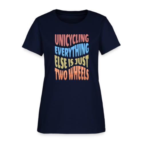 Unicycling Everything Else Is Just Two Wheels - Women's T-Shirt