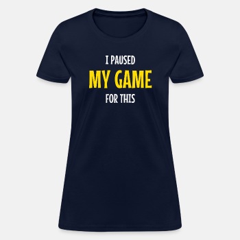I paused my game for this - T-shirt for women