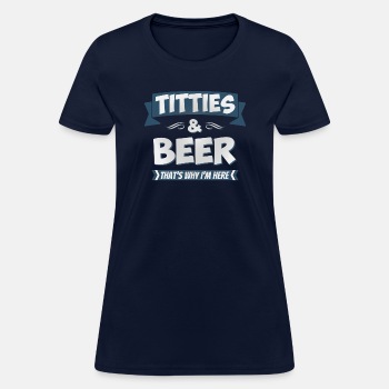 Titties And Beer - That's Why I'm Here - T-shirt for women