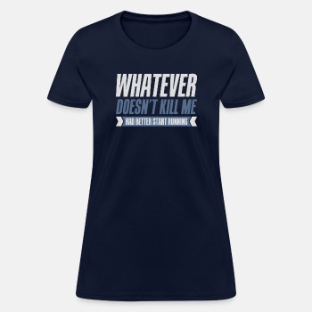Whatever doesn't kill me had better start running - T-shirt for women