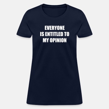 Everyone is entitled to my opinion - T-shirt for women