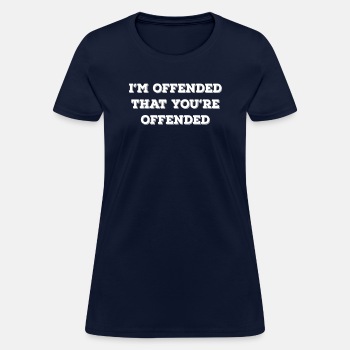 I'm offended that you're offended - T-shirt for women
