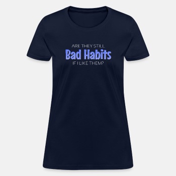 Are they still bad habits if I like them - T-shirt for women