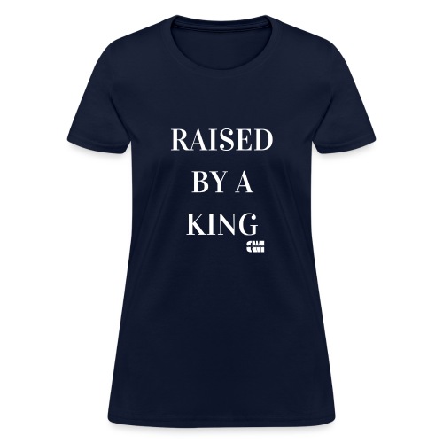 Raised by a King - Women's T-Shirt