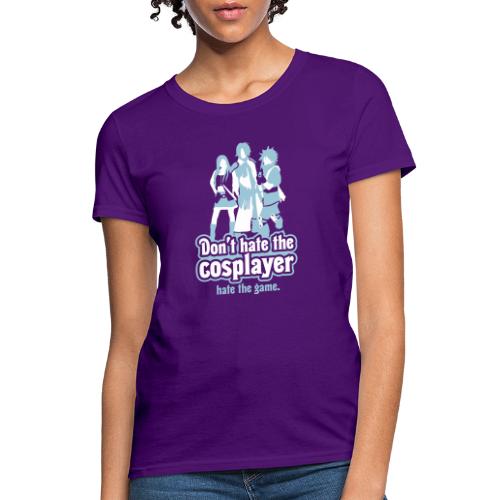 Don't Hate the Cosplayer, Hate the Game - Women's T-Shirt