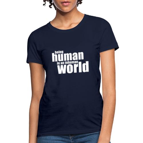 Be human in an inhuman world - Women's T-Shirt