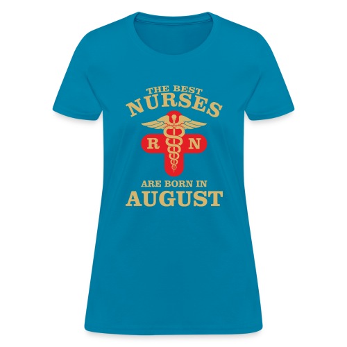 The Best Nurses are born in August - Women's T-Shirt
