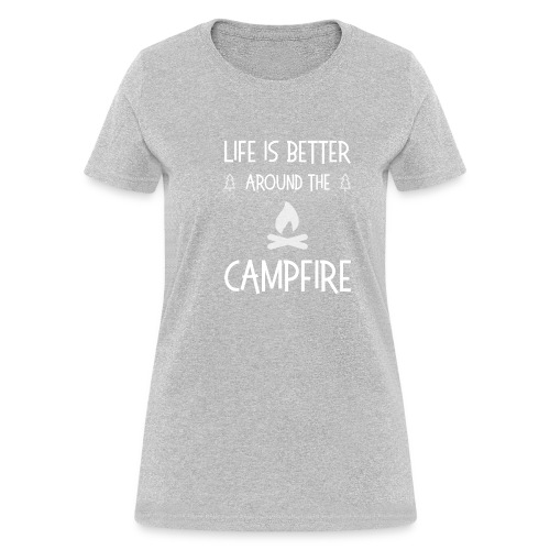Life is better around campfire T-shirt - Women's T-Shirt