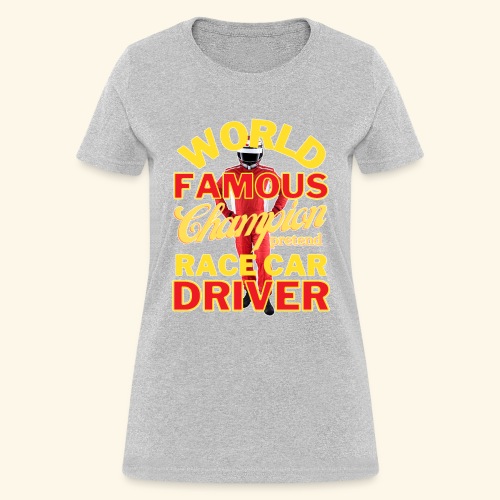 World Famous Champion Pretend Race Car Driver - Women's T-Shirt