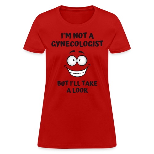 I'm Not A Gynecologist But I'll Take A Look - Women's T-Shirt