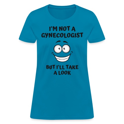 I'm Not A Gynecologist But I'll Take A Look - Women's T-Shirt