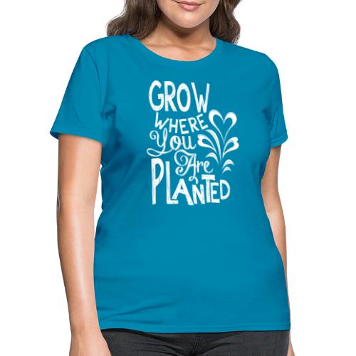 Grow where you are planted - Women's T-Shirt