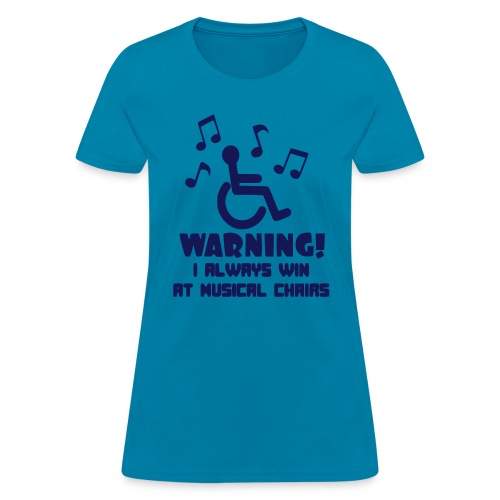 Wheelchair users always win at musical chairs - Women's T-Shirt