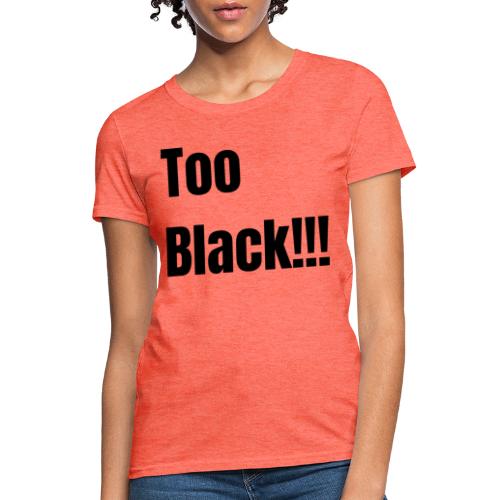 Too Black Black 1 - Women's T-Shirt