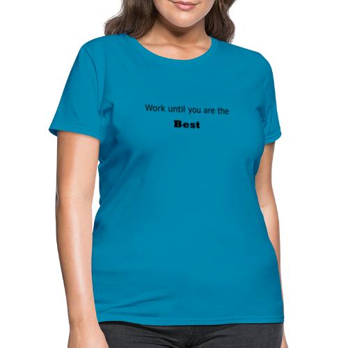 work until you are the best - Women's T-Shirt