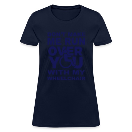 Make sure I don't roll over you with my wheelchair - Women's T-Shirt