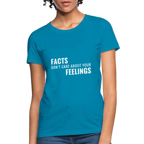 Facts Don't Care About Your Feelings - Women's T-Shirt