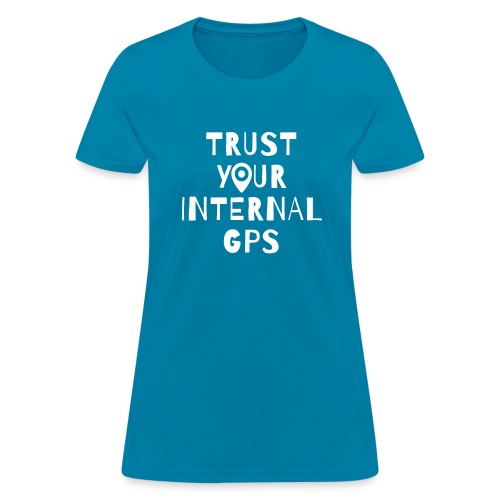 TRUST YOUR INTERNAL GPS - Women's T-Shirt