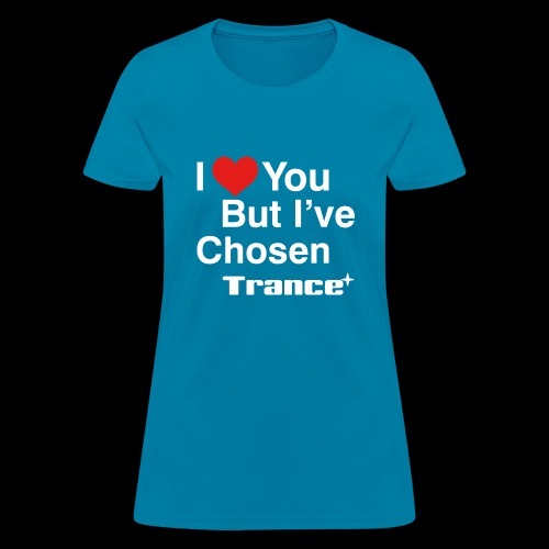 I Love You.. But I've Chosen Trance - Women's T-Shirt