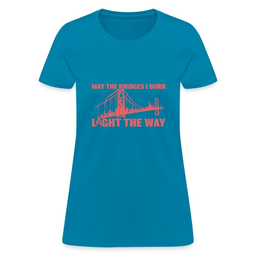 Bridges I Burn - Women's T-Shirt