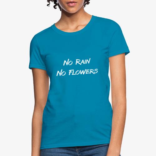 No rain, No Flowers - Women's T-Shirt