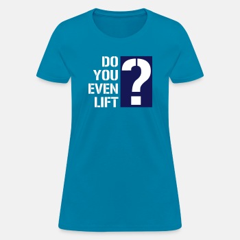 Do you even lift? - T-shirt for women