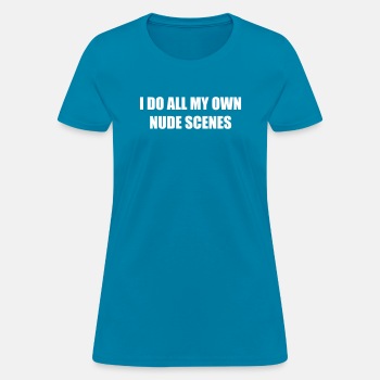 I do all my own nude scenes - T-shirt for women