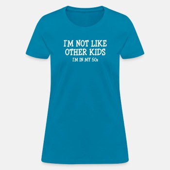 I'm not like other kids, I'm in my 50s - T-shirt for women