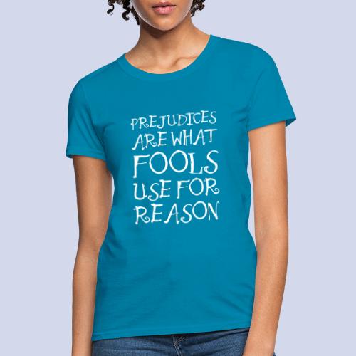 Prejudices Are What Fools Use for Reason - Women's T-Shirt