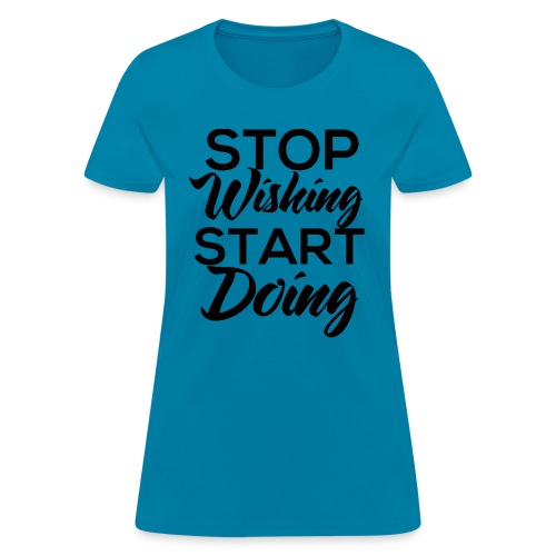 Stop wishing Start doing - Women's T-Shirt