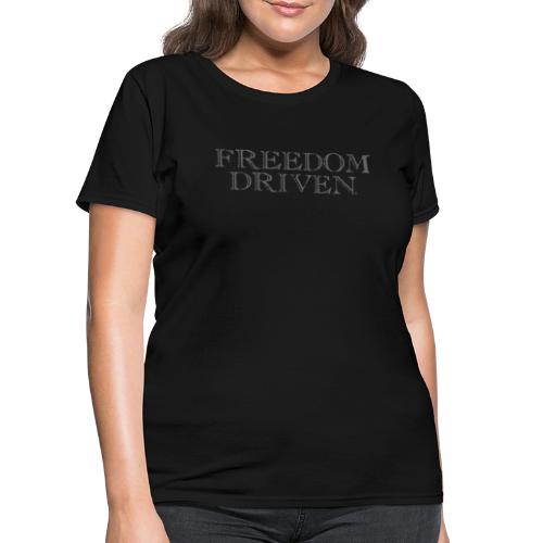 Freedom Driven Old Time Grey Lettering - Women's T-Shirt