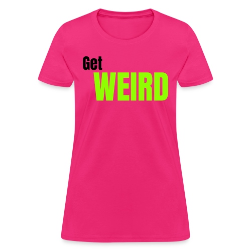 Get WEIRD - Women's T-Shirt