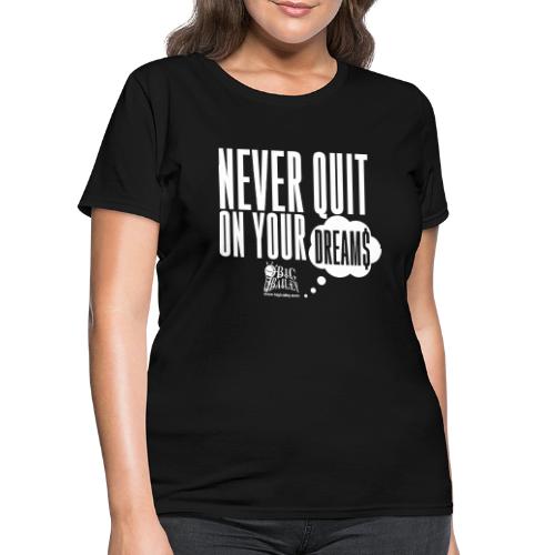 Never Quit On Your Dreams Big Bailey White Art - Women's T-Shirt