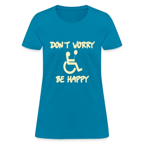 don't worry, be happy in your wheelchair. Humor - Women's T-Shirt