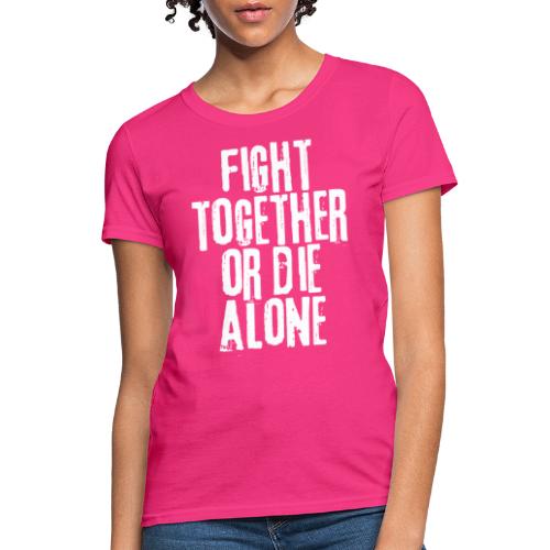 fight together die alone - Women's T-Shirt
