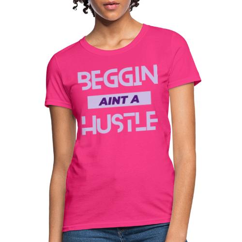Begging Ain't A Hustle T-shirt -Graphic Tshirts - Women's T-Shirt