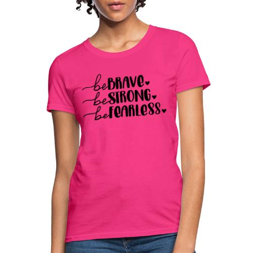 Be Brave Be Strong Be Fearless Merchandise - Women's T-Shirt