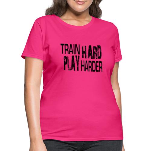 TRAIN HARD PLAY HARDER - Women's T-Shirt