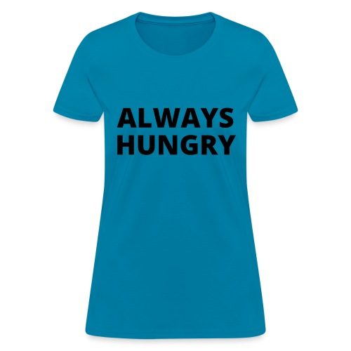 Always Hungry - Black letters version - Women's T-Shirt