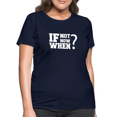 If Not Now. When? - Women's T-Shirt