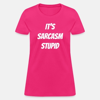 It's sarcasm stupid - T-shirt for women