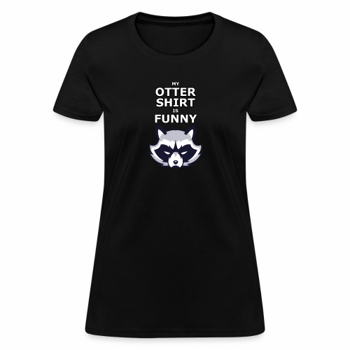 My Otter Shirt Is Funny - Women's T-Shirt
