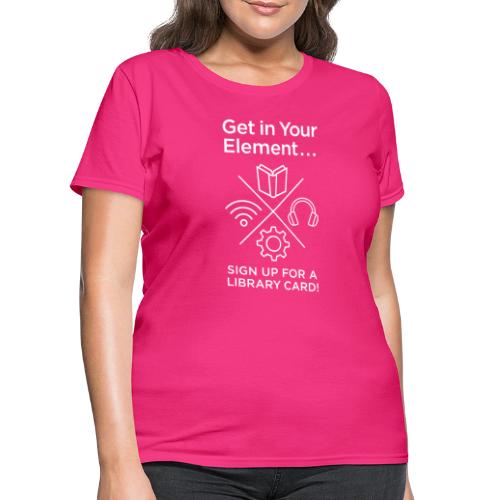 Library Card Sign-up Month - Get In Your Element - Women's T-Shirt