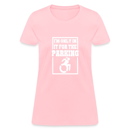 In the wheelchair for the parking. Humor * - Women's T-Shirt