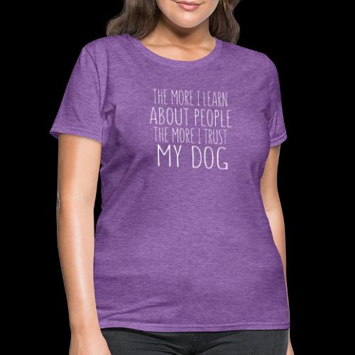 The More I Learn About People: The More I Trust - Women's T-Shirt