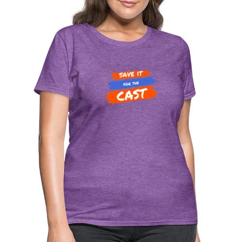 Save it for the Cast - Women's T-Shirt