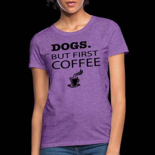 Dogs But First Coffee - Women's T-Shirt