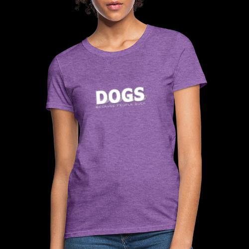 Dogs: Because People Suck - Women's T-Shirt